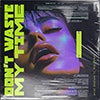 Don't Waste My Time album cover Don't Waste My Time album cover