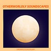 Otherworldly Soundscapes album cover Otherworldly Soundscapes album cover