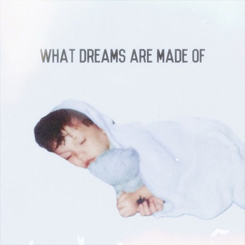 What Dreams Are Made Of